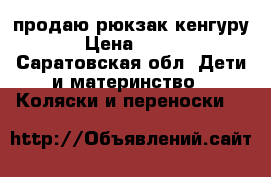 продаю рюкзак кенгуру › Цена ­ 500 - Саратовская обл. Дети и материнство » Коляски и переноски   